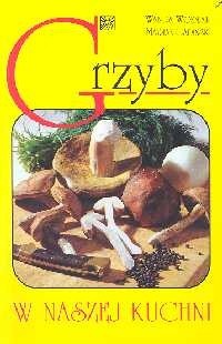 Grzyby w naszej kuchni - Wanda Woźniak
