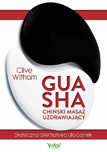 Gua Sha. Chiński masaż uzdrawiający. Skuteczna alternatywa dla baniek - Clive Witham