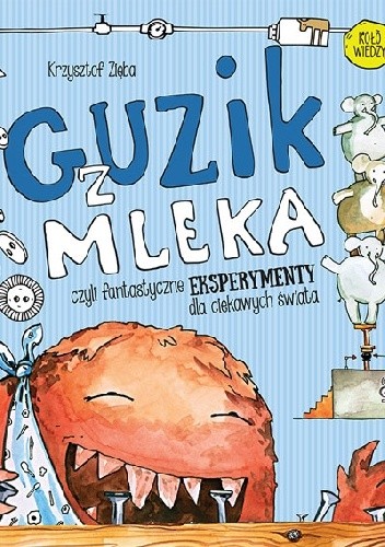 Guzik z mleka czyli fantastyczne eksperymenty dla ciekawych świata - Krzysztof Zięba