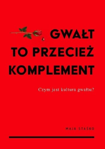Gwałt to przecież komplement - Maja Staśko