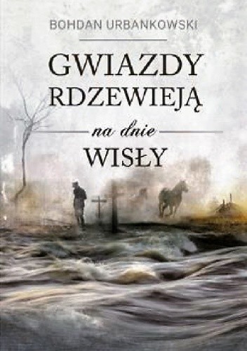 Gwiazdy rdzewieją na dnie Wisły - Bohdan Urbankowski