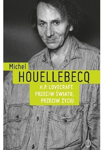 H.P. Lovecraft. Przeciw światu, przeciw życiu - Michel Houellebecq