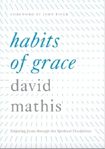 Habits of Grace - David C. Mathis