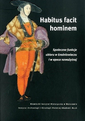 Habitus facit hominem. Społeczne funkcje ubioru w średniowieczu i w epoce nowożytnej - Marcin Rafał Pauk