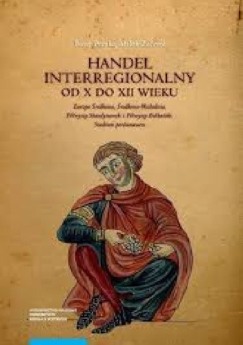 Handel interregionalny od X do XII wieku. Europa Środkowa, Środkowo-Wschodnia, Półwysep Skandynawski i Półwysep Bałkański. Studium Porównawcze - Piotr Pranke