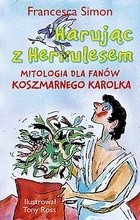 Harując z herkulesem. Mitologia dla fanów Koszmarnego Karolka - Francesca Simon