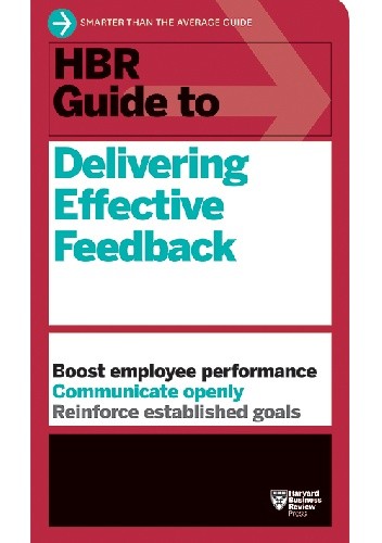 HBR Guide to Delivering Effective Feedback - Harvard Business Review