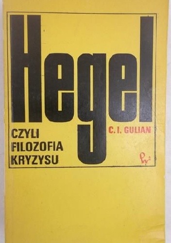 Hegel czyli filozofia kryzysu - C. I. Gulian