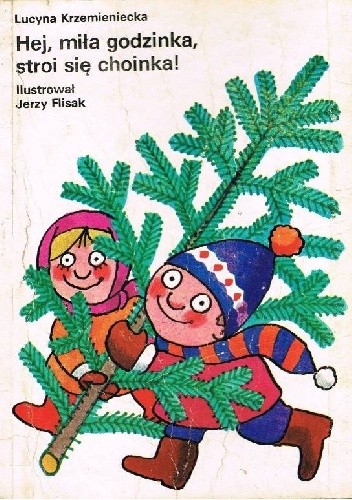 Hej, miła godzinka stroi się choinka! - Lucyna Krzemieniecka