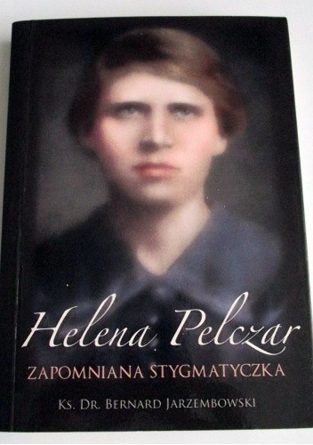 Helena Pelczar, Zapomniana stygmatyczka - Bernard Jarzembowski