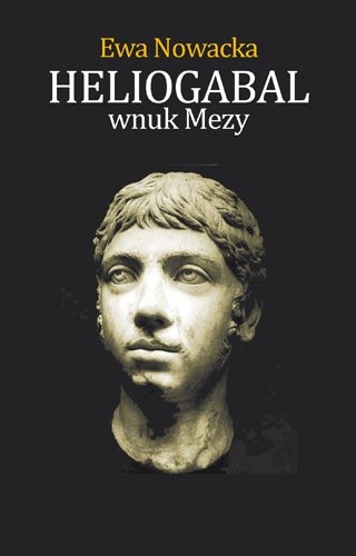 Heliogabal, wnuk Mezy - Ewa Nowacka