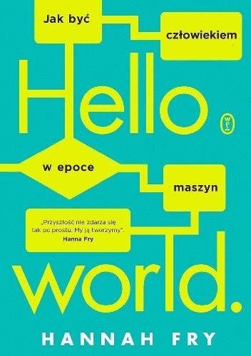 Hello world. Jak być człowiekiem w epoce maszyn - Hannah Fry