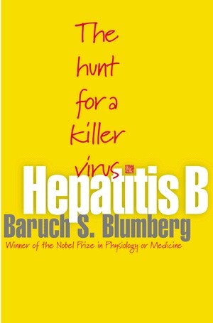 Hepatitis B: The Hunt for a Killer Virus - Baruch Samuel Blumberg