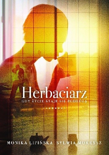Herbaciarz. Gdy życie staje się podróżą - Monika Lipińska