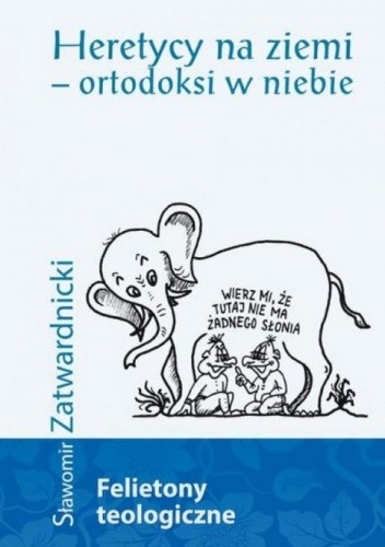Heretycy na ziemi - ortodoksi w niebie - Sławomir Zatwardnicki