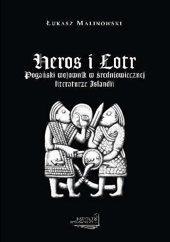 Heros i łotr. Pogański wojownik w średniowiecznej literaturze Islandii - Łukasz Malinowski