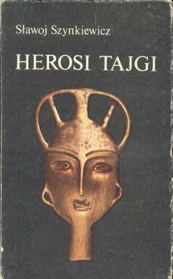 Herosi tajgi: mity, legendy, obyczaje Jakutów - Sławoj Szynkiewicz