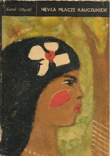 Hevea płacze kauczukiem - Kamil Giżycki