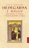 Hildegarda z Bingen. Opowieść o życiu naznaczonym łaską - Lucia Tancredi