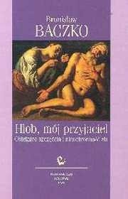 Hiob, mój przyjaciel. Obietnice szczęścia i nieuchronności zła - Bronisław Baczko