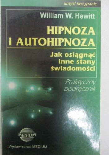 Hipnoza i autohipnoza. Jak osiągnąć inne stany świadomości - William W. Hewitt