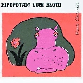 Hipopotam lubi błoto - Wanda Chotomska