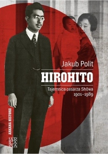 Hirohito. Tajemnica cesarza Showa 1901-1989 - Jakub Polit