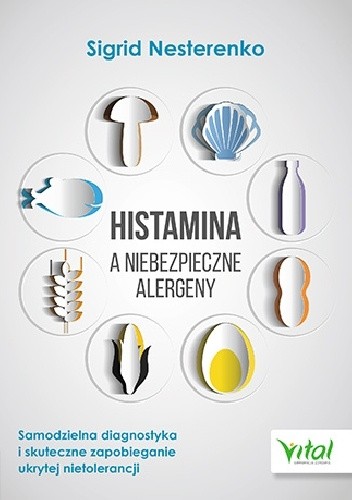 Histamina a niebezpieczne alergeny. Samodzielna diagnostyka i skuteczne zapobieganie ukrytej nietolerancji - Sigrid Nesterenko