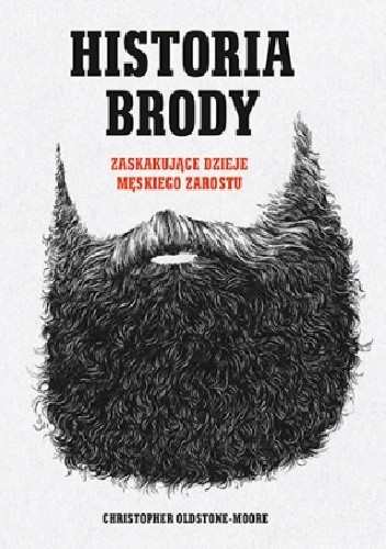 Historia brody. Zaskakujące dzieje męskiego zarostu - Christopher Oldstone-Moore