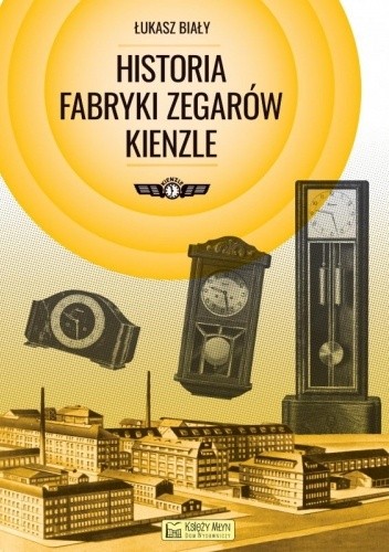 Historia fabryki zegarów Kienzle - Łukasz Biały