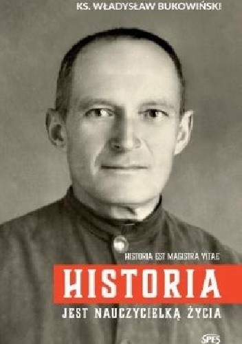Historia jest nauczycielką życia - Władysław Bukowiński