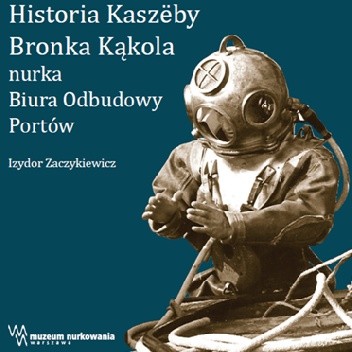 Historia Kaszëbë Bronka Kąkola nurka Biura Odbudowy Portów - Izydor Zaczykiewicz