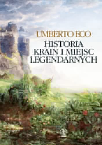 Historia krain i miejsc legendarnych - Umberto Eco