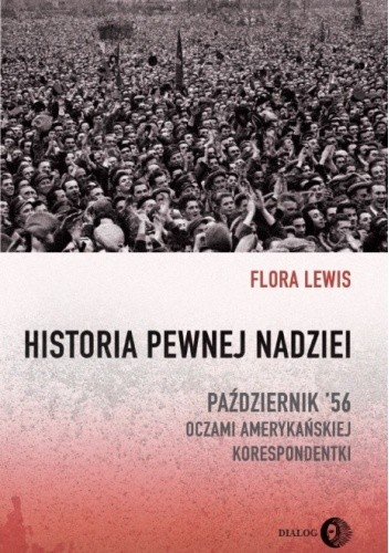 Historia pewnej nadziei. Październik '56 oczami amerykańskiej korespondentki - Flora Lewis