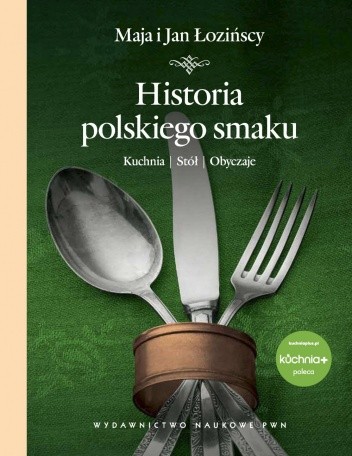 Historia polskiego smaku. Kuchnia, stół, obyczaje - Maja Łozińska
