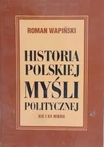 Historia polskiej myśli politycznej XIX i XX wieku - Roman Wapiński