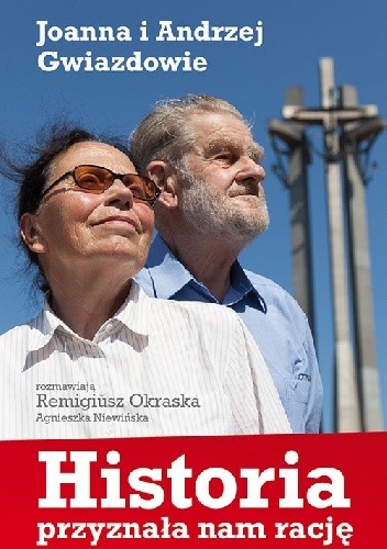 HISTORIA PRZYZNAŁA NAM RACJĘ - JOANNA I ANDRZEJ GWIAZDOWIE - Remigiusz Okraska