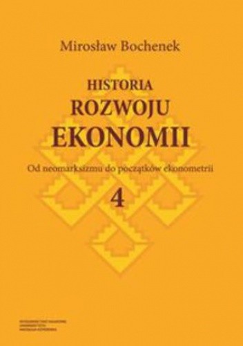 Historia rozwoju ekonomii. Tom 4. Od neomarksizmu do początków ekonometrii - Mirosław Bochenek