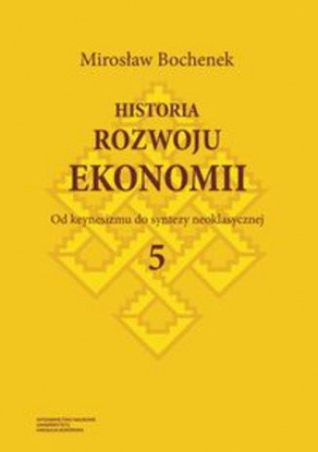Historia rozwoju ekonomii. Tom 5. Od keynesizmu do syntezy neoklasycznej - Mirosław Bochenek