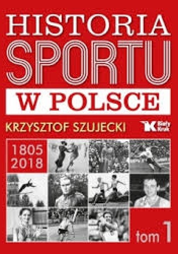 Historia Sportu w Polsce 1805-2018 - tom 1 - Krzysztof Szujecki