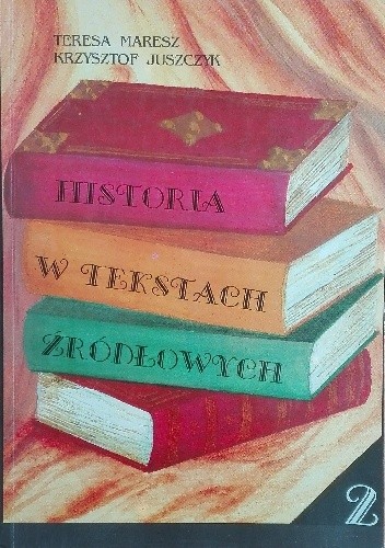 Historia w tekstach źródłowych. Tom 2 - Teresa Maresz