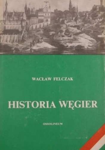 Historia Węgier - Wacław Felczak