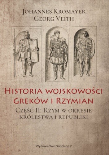 Historia wojskowości Greków i Rzymian część II Rzym w okresie królestwa i republiki - Johannes Kromayer