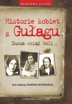 Historie kobiet z Gułagu. Dusza wciąż boli - Siemion S. Wileński