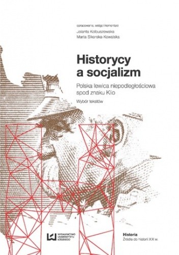 Historycy a socjalizm. Polska lewica niepodległościowa spod znaku Klio. Wybór tekstów - Jolanta Kolbuszewska