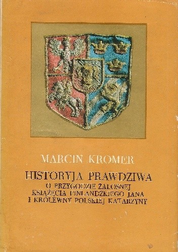 Historyja prawdziwa o przygodzie żałosnej książęcia finlandzkiego Jana i królewny polskiej Katarzyny - Marcin Kromer