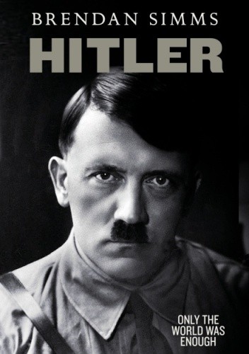 Hitler. Only the World Was Enough - Brendan Simms