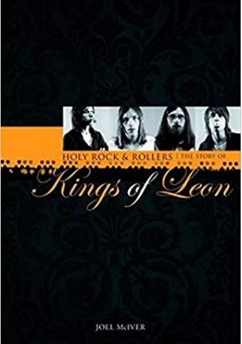 Holy Rock 'N' Rollers - The Story of Kings of Leon - Joel McIver