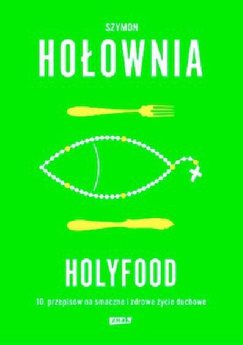 Holyfood, czyli 10 przepisów na smaczne i zdrowe życie duchowe - Szymon Hołownia