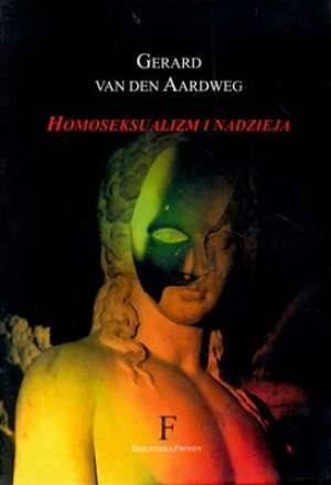 Homoseksualizm i nadzieja : psycholog opowiada o leczeniu i przemianie - Gerard Van den Aardweg
